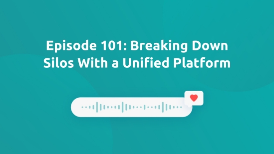 Episode 101: Breaking Down Silos With a Unified Platform