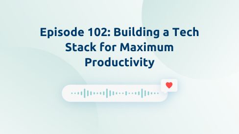 Episode 102: Building a Tech Stack for Maximum Productivity