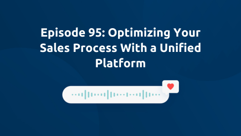 Episode 95: Optimizing Your Sales Process With a Unified Platform