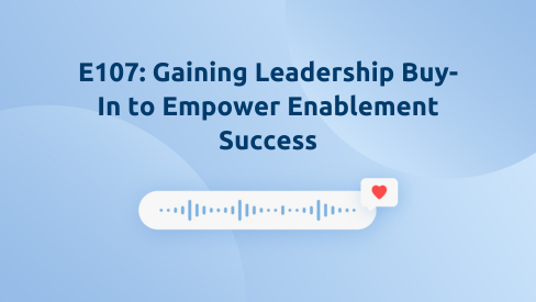 Episode 107: Gaining Leadership Buy-In to Empower Enablement Success